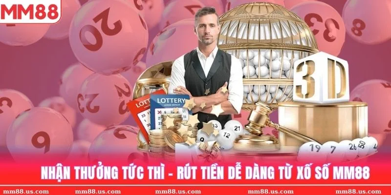 Nhận thưởng tức thì, rút tiền dễ dàng từ Xổ số MM88